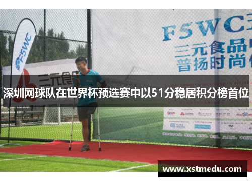 深圳网球队在世界杯预选赛中以51分稳居积分榜首位