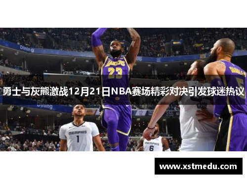 勇士与灰熊激战12月21日NBA赛场精彩对决引发球迷热议