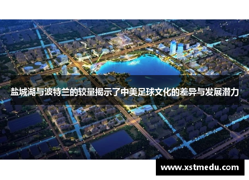 盐城湖与波特兰的较量揭示了中美足球文化的差异与发展潜力